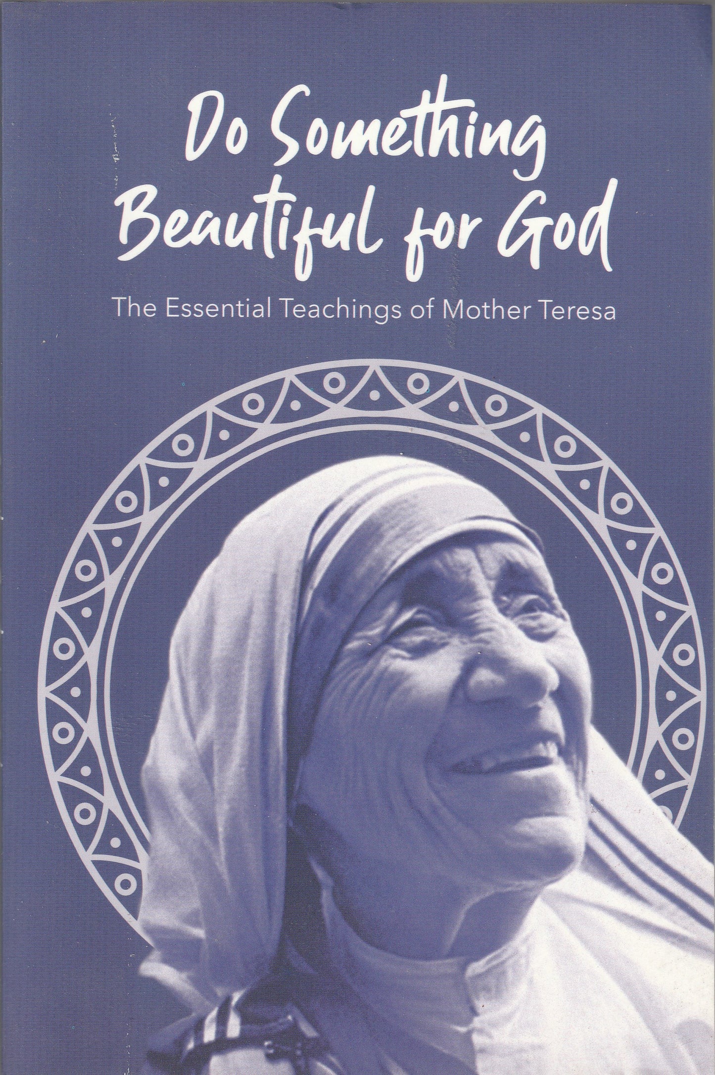 Do Something Beautiful for God: The Essential Teachings of Mother Teresa 365 Daily Reflections by Mother Teresa