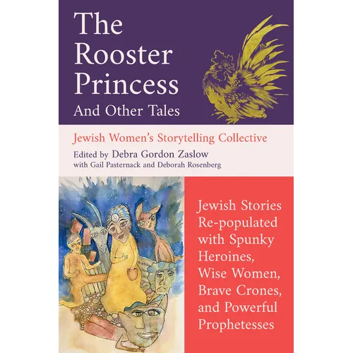 The Rooster Princess and Other Tales: Jewish Stories Re-Populated with Spunky Heroines, Wise Women, Brave Crones, and Powerful Prophetesses