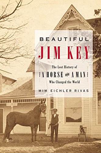 Beautiful Jim Key: The Lost History of a Horse and a Man Who Changed the World