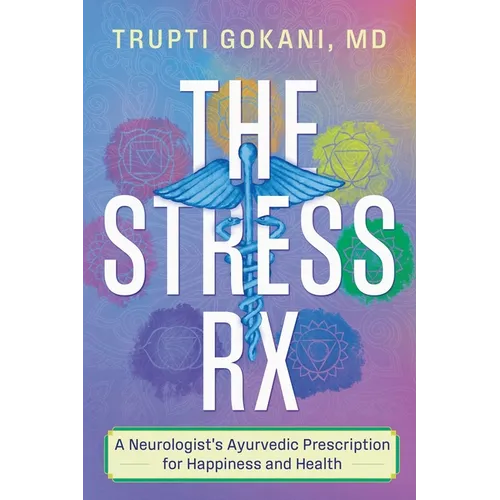 The Stress Rx: A Neurologist's Ayurvedic Prescription for Happiness and Health