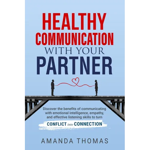 Healthy Communication with Your Partner: Discover the Benefits of Communicating With Emotional Intelligence, Empathy, and Effective Listening Skills t