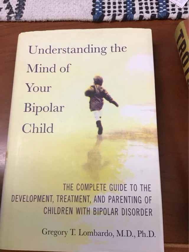 Understanding the Mind of Your Bipolar Child: The Complete Guide to the Development, Treatment, and Parenting of Children with Bipolar Disorder by Gregory T. Lombardo