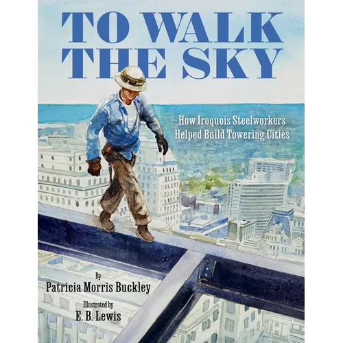To Walk the Sky: How Iroquois Steelworkers Helped Build Towering Cities