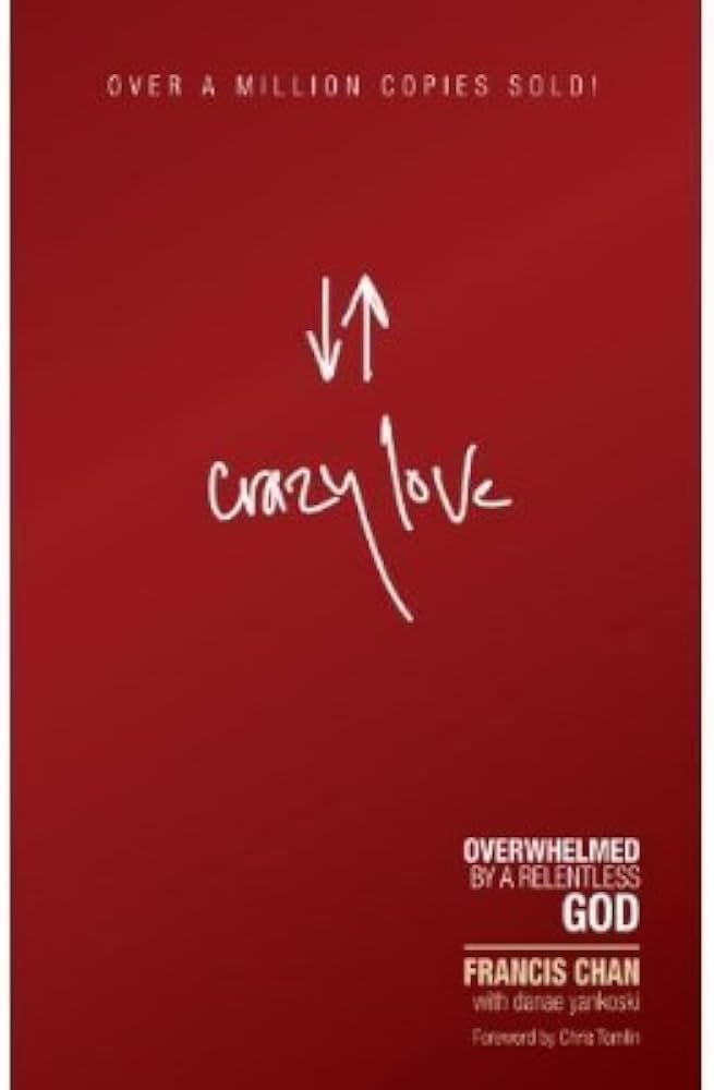 Crazy Love: Overwhelmed by a Relentless God by Francis Chan