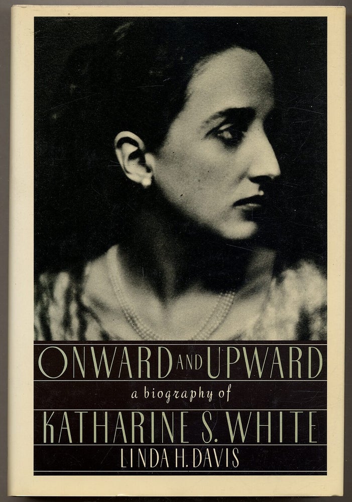 Onward and Upward: A Biography of Katharine S. White by Linda H. Davis