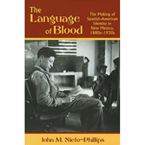 The Language of Blood: The Making of Spanish-American Identity in New Mexico, 1880s-1930s