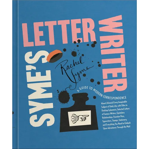 Syme's Letter Writer: A Guide to Modern Correspondence about (Almost) Every Imaginable Subject of Daily Life, with Odes to Desktop Ephemera and Select