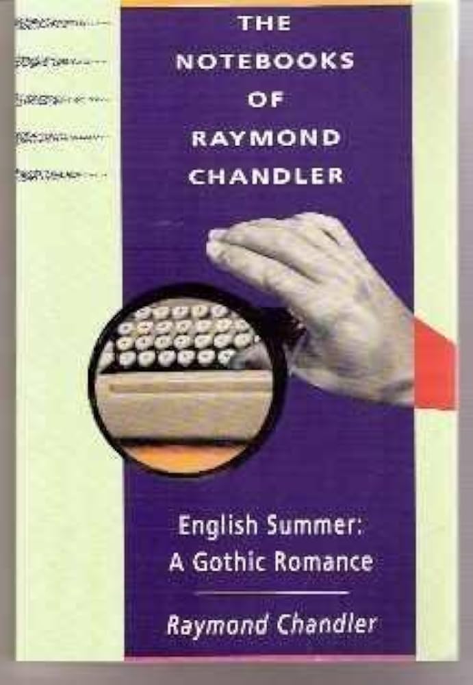 The Notebooks of Raymond Chandler and English Summer a Gothic Romance by Raymond Chandler