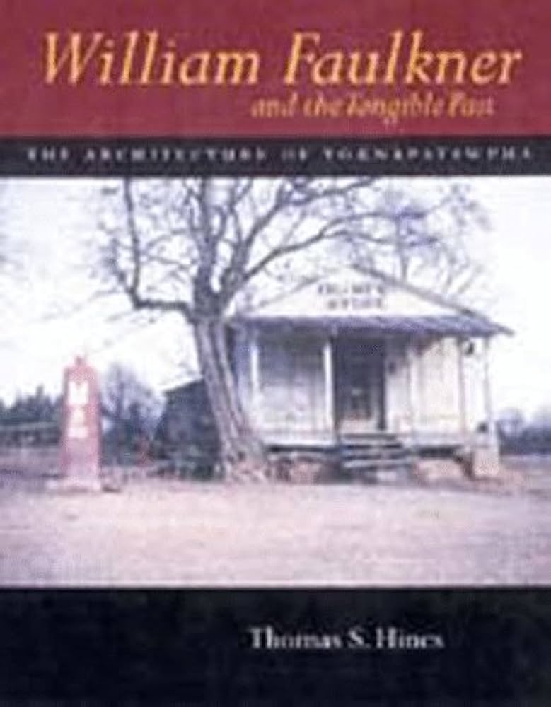 William Faulkner and the Tangible Past: The Architecture of Yoknapatawpha (California Studies in the History of Art) by Thomas S. Hines