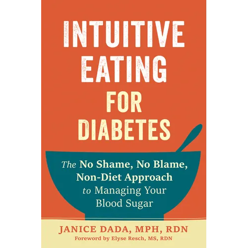 Intuitive Eating for Diabetes: The No Shame, No Blame, Non-Diet Approach to Managing Your Blood Sugar