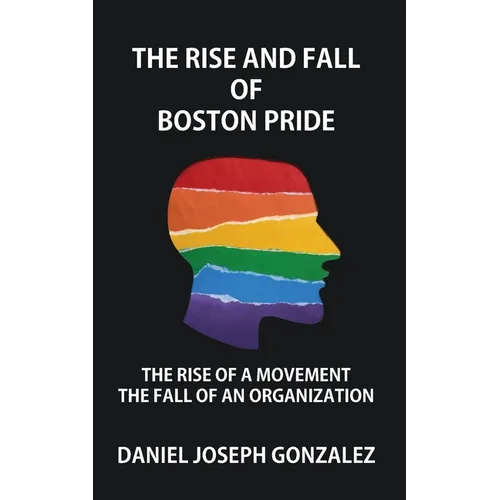 The Rise and Fall of Boston Pride: The Rise of a Movement, The Fall of an Organization
