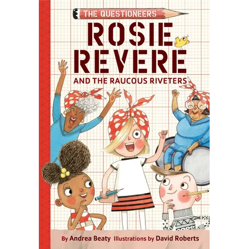 Rosie Revere and the Raucous Riveters: The Questioneers Book #1