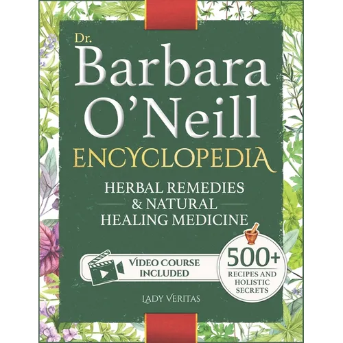 Dr. Barbara O'Neill Herbal Remedies & Natural Medicine Encyclopedia: A Self-Healing Collection of 500+ Naturopathic Recipes and Holistic Secrets So Re