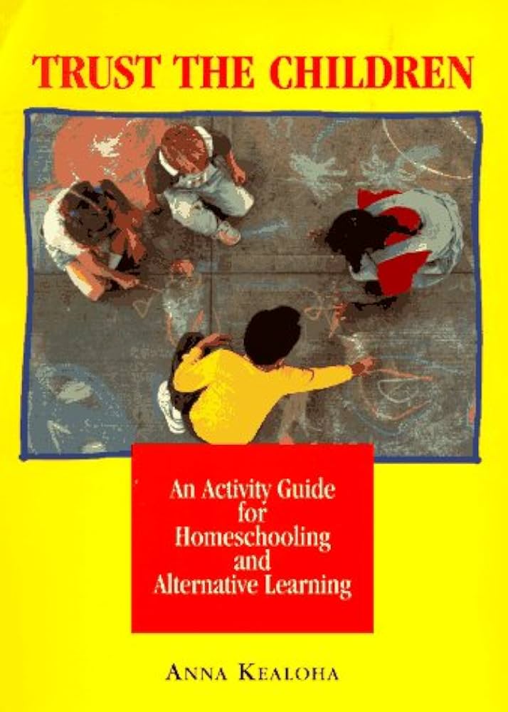 Trust the Children: An Activity Manual for Homeschooling and Alternative Learning by Anna Kealoha