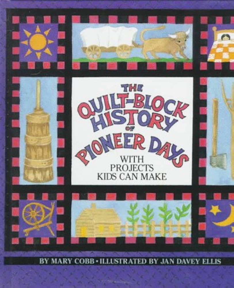 The Quilt-Block History of Pioneer Days: With Projects Kids Can Make by Mary Cobb