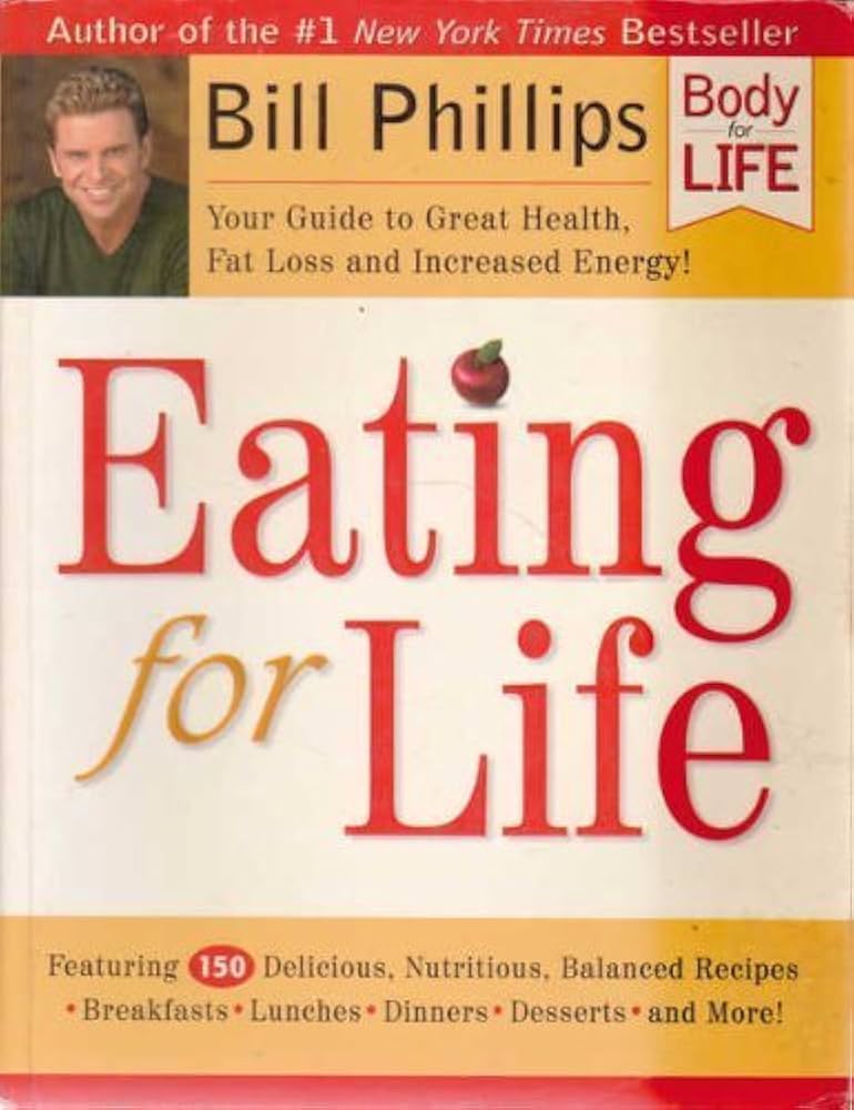 Eating for Life: Your Guide to Great Health, Fat Loss and Increased Energy by Bill Phillips