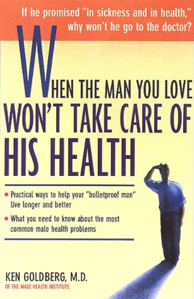 When the Man You Love Won't Take Care of His Health by Ken Goldberg