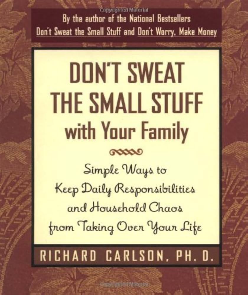 Don't Sweat the Small Stuff with Your Family: Simple Ways to Keep Daily Responsibilities from Taking Over Your Life by Richard Carlson