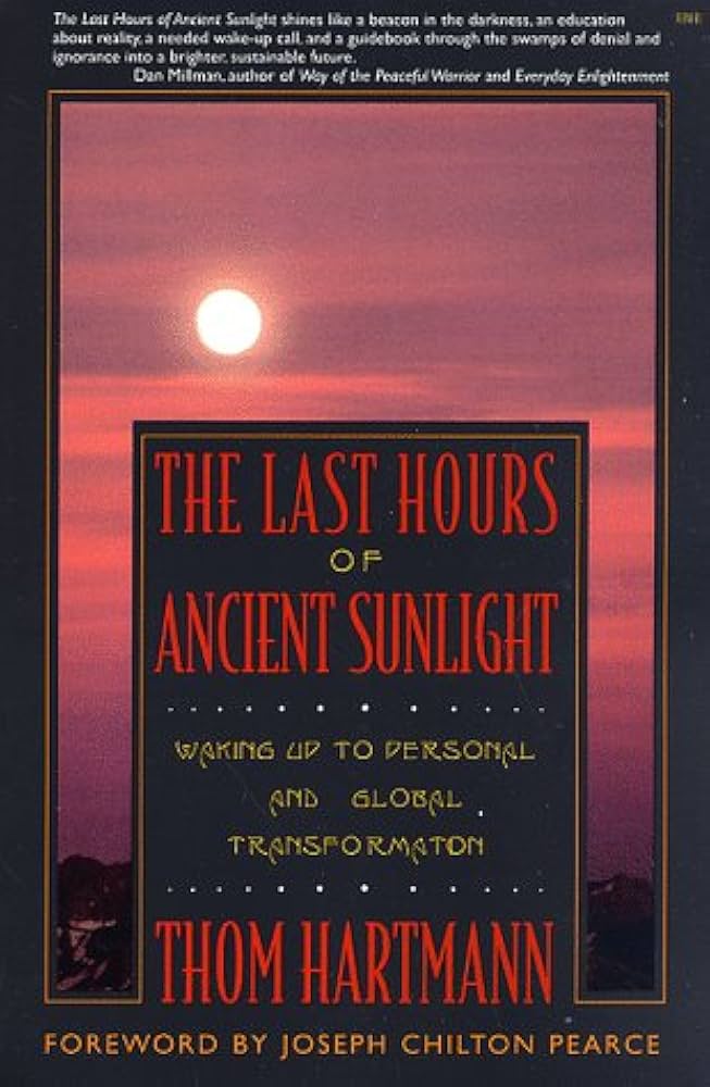 The Last Hours of Ancient Sunlight: Waking Up to Personal and Global Transformation by Thom Hartmann
