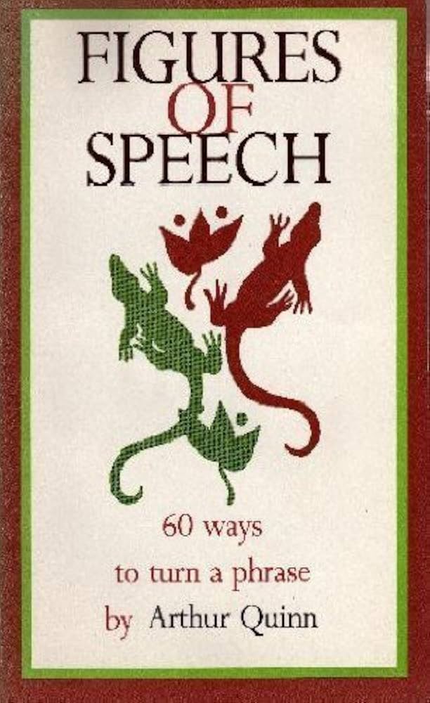 Figures of Speech ~ Sixty Ways to Turn a Phrase by Arthur Quinn