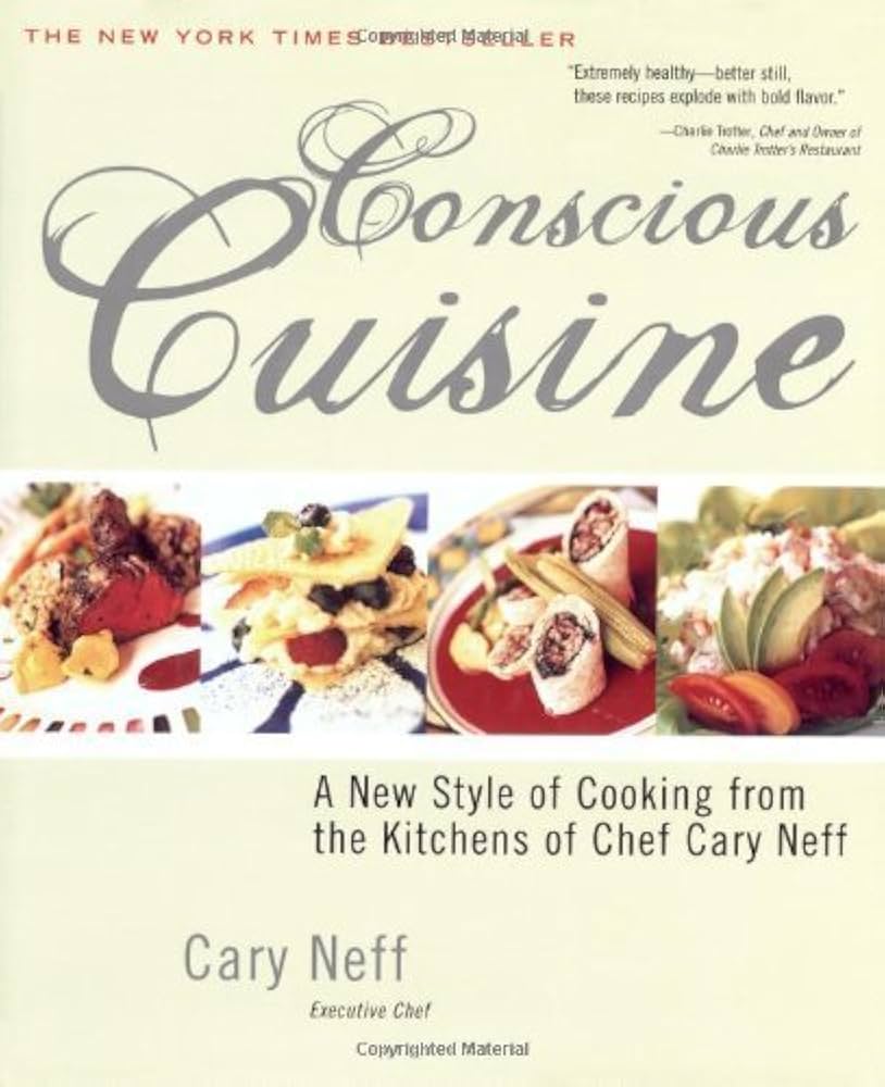 Conscious Cuisine: A New Style of Cooking from the Kitchens of Chef Cary Neff by Cary Neff
