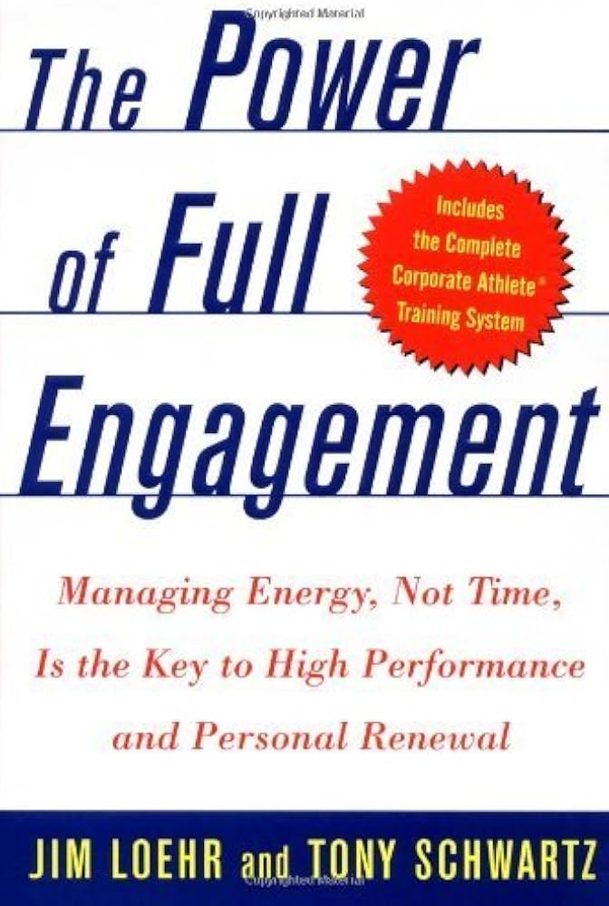 The Power of Full Engagement: Managing Energy, Not Time, Is the Key to High Performance and Personal Renewal by Jim Loehr