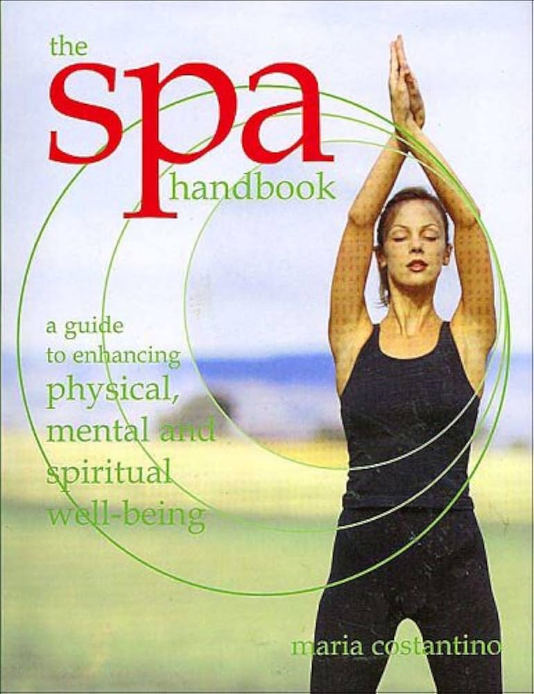 The Spa Handbook A Guide to Enhancing Physical Mental Spiritual Well Being by Maria Costantino