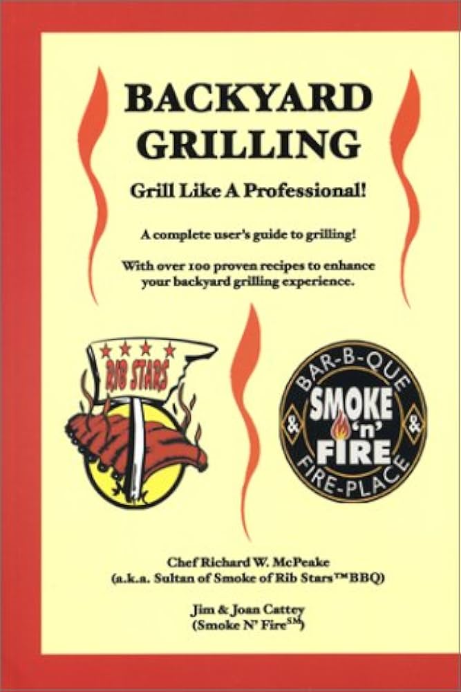 Backyard Grilling: Grill Like A Professional! by Richard W. McPeake