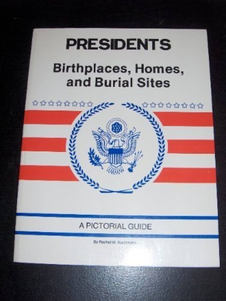 Presidents Birthplaces, Homes and Burial Sites by Rachel M. Kochmann