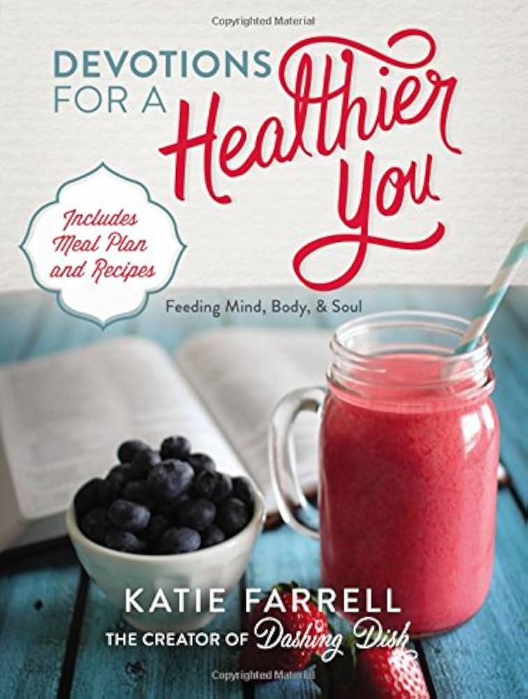 Devotions for a Healthier You: Feeding Mind, Body, and Soul (A 70-Day Devotional, plus One-Week Meal Plan and Recipes) – The Perfect Christian New Year's Resolution Gift by Katie Farrell