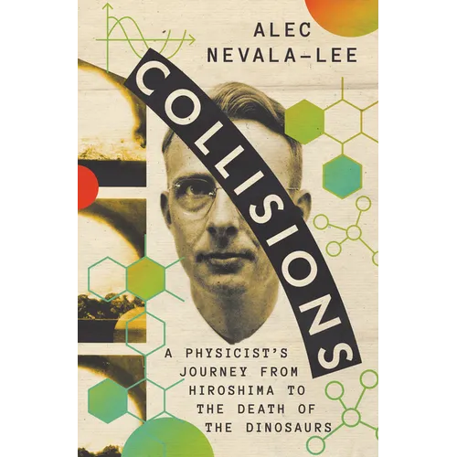 Collisions: A Physicist's Journey from Hiroshima to the Death of the Dinosaurs