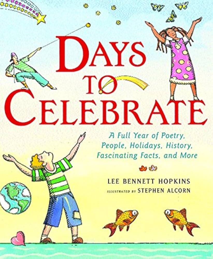 Days to Celebrate: A Full Year of Poetry, People, Holidays, History, Fascinating Facts, and More by Lee Bennett Hopkins