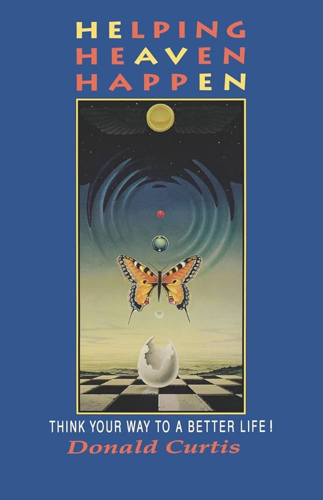 Helping Heaven Happen: Think Your Way to a Better Life! by Donald Curtis