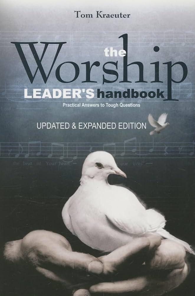 The Worship Leader's Handbook: Practical Answers to Tough Questions by Tom Kraeuter