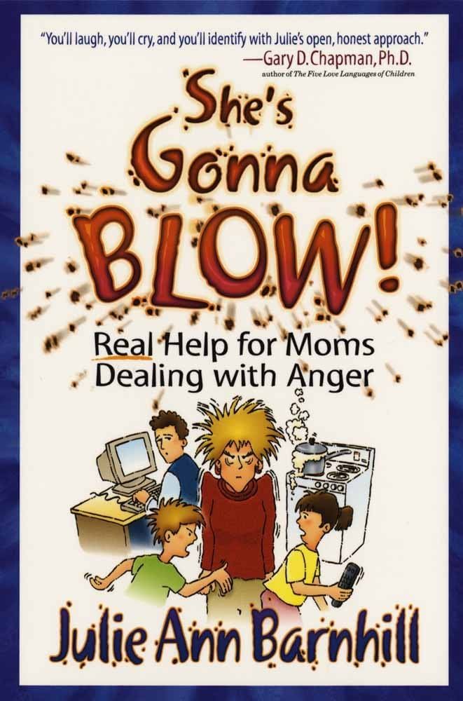 She's Gonna Blow!: Real Help for Moms Dealing With Anger by Julie Ann Barnhill