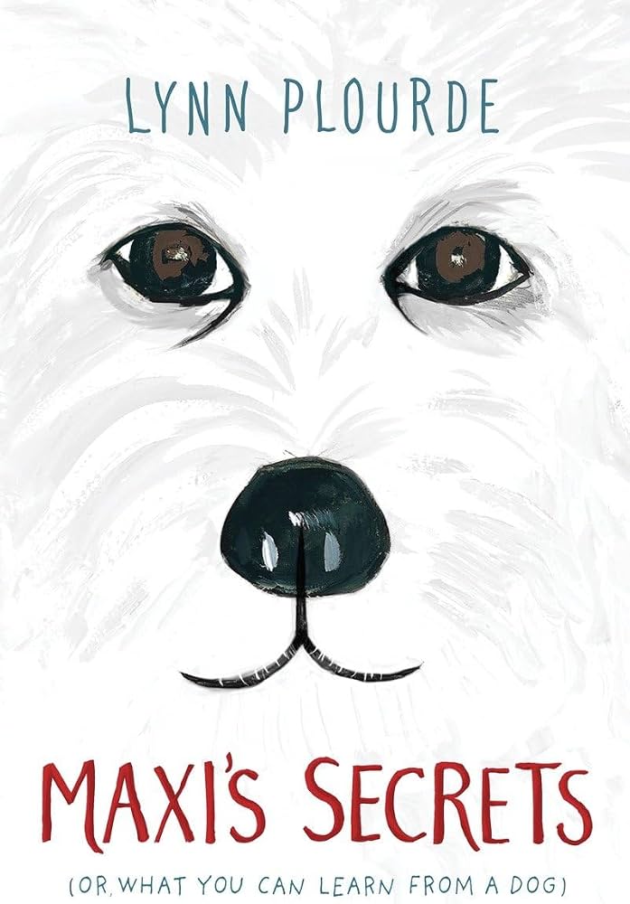 Maxi's Secrets: (Or, What You Can Learn from a Dog) by Lynn Plourde