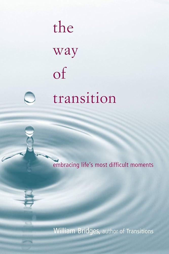The Way Of Transition: Embracing Life's Most Difficult Moments by William Bridges