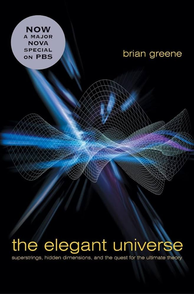 The Elegant Universe: Superstrings, Hidden Dimensions, and the Quest for the Ultimate Theory by Brian Greene