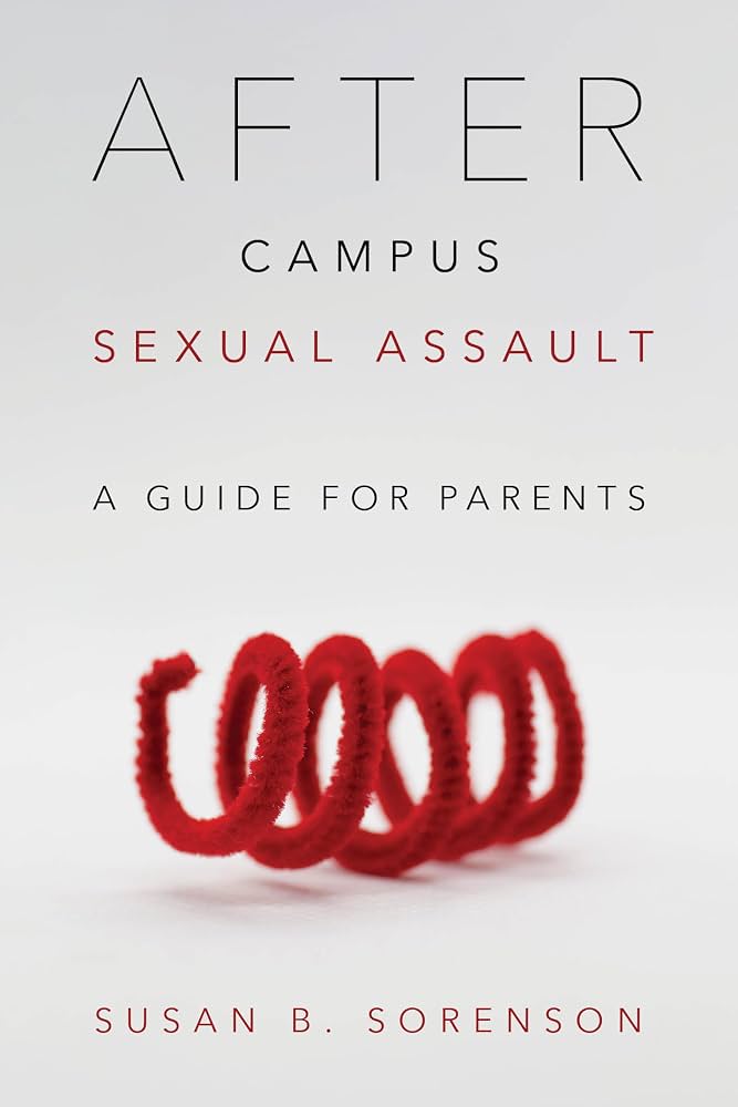 After Campus Sexual Assault: A Guide for Parents by Susan B. Sorenson