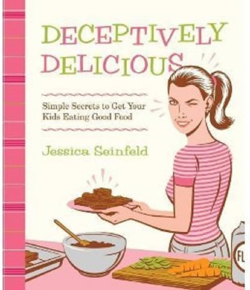 Deceptively Delicious: Simple Secrets to Get Your Kids Eating Good Food by Jessica Seinfeld