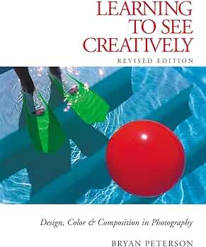 Learning to See Creatively: Design, Color & Composition in Photography by Bryan Peterson
