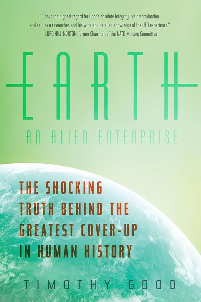 Earth: An Alien Enterprise: The Shocking Truth Behind the Greatest Cover-Up in Human History by Timothy Good