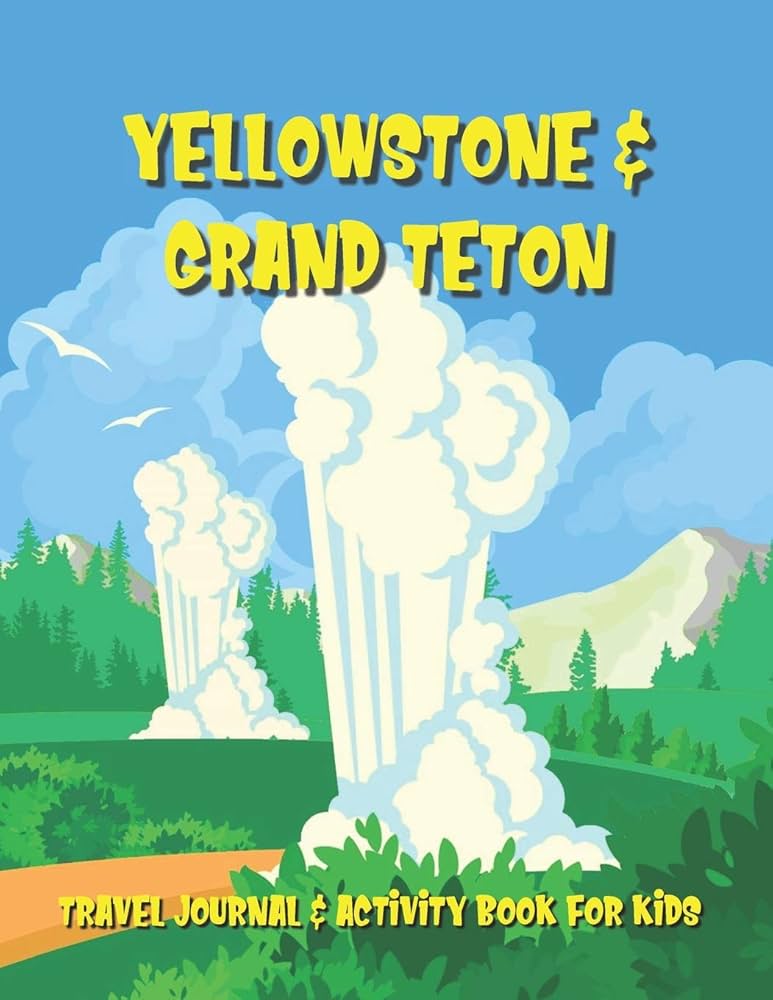 Yellowstone & Grand Teton Travel Journal & Activity Book for Kids: A Log Book For National Park Adventures For Children Ages 7 to 11 by Outdoor Adventures Publishing