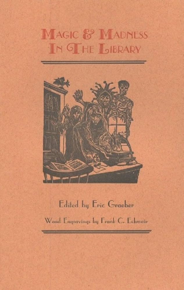 Magic & Madness in the Library : Protagonists Among the Stacks by Eric Graeber