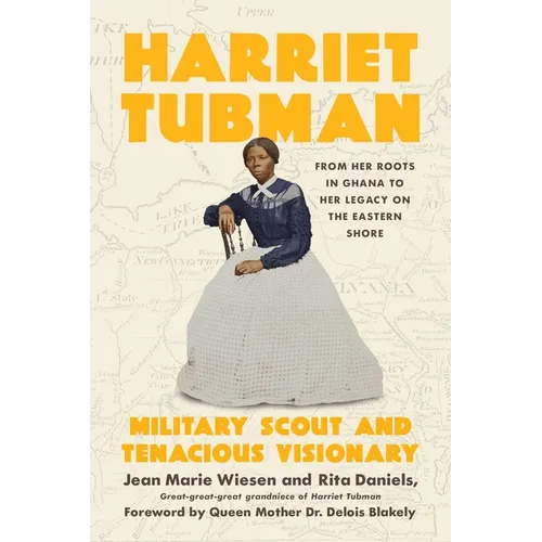 Harriet Tubman: Military Scout and Tenacious Visionary: From Her Roots in Ghana to Her Legacy on the Eastern Shore