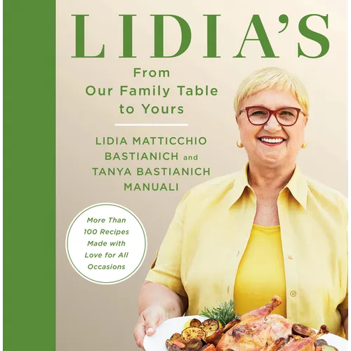 Lidia's from Our Family Table to Yours: More Than 100 Recipes Made with Love for All Occasions: A Cookbook