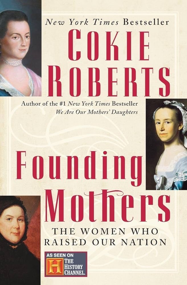 Founding Mothers: Remembering the Ladies―Empowering Stories of Heroic Women Who Changed the Course of History During the American Revolution by Cokie Roberts