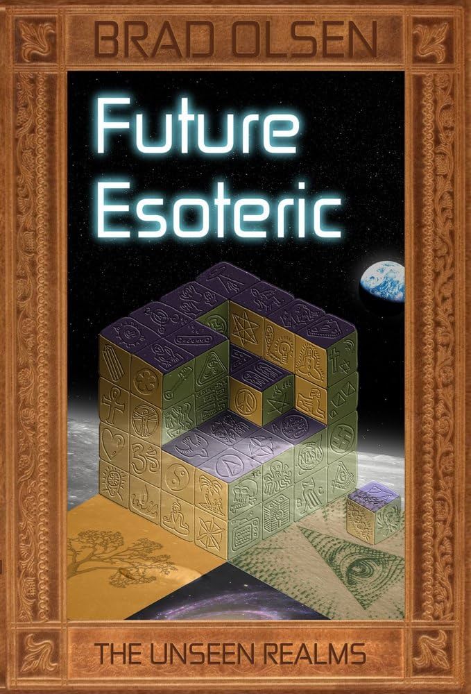 Future Esoteric: The Unseen Realms (The Esoteric Series) Book 2 by Brad Olsen
