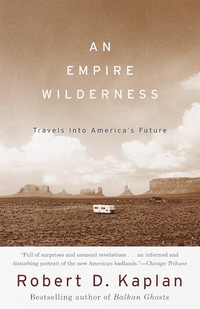 An Empire Wilderness: Traveling Into America's Future by Robert D. Kaplan