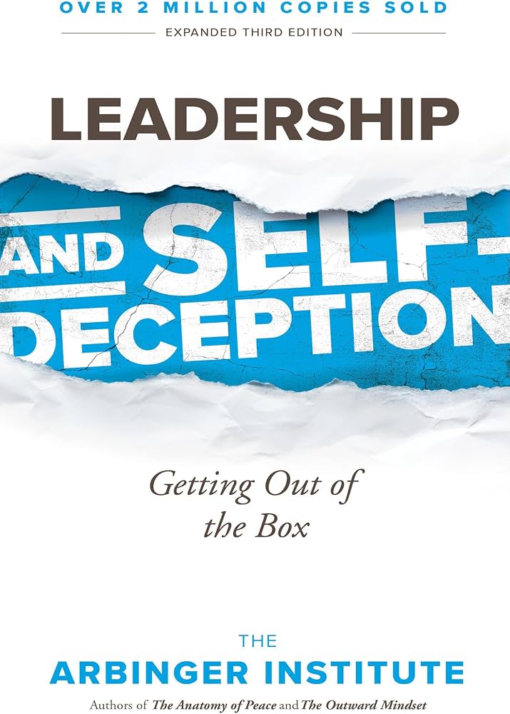 Leadership and Self-Deception: Getting Out of the Box by The Arbinger Institute